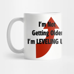 I'm Not Getting Older.  I'm Leveling Up! Mug